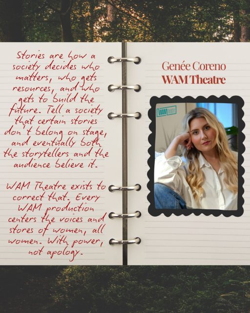 “Stories are how a society decides who matters, who gets resources, and who gets to build the future. Tell a society that certain stories don’t belong on stage, and eventually both the storytellers and the audience believe it. 

WAM Theatre exists to correct that. Every WAM production centers the voices and stories of women, all women. With power, not apology.”

Genée Coreno
WAM Theatre exists

#womeninbusiness #womeninspiringwomen #lovelenox #wamtheatre